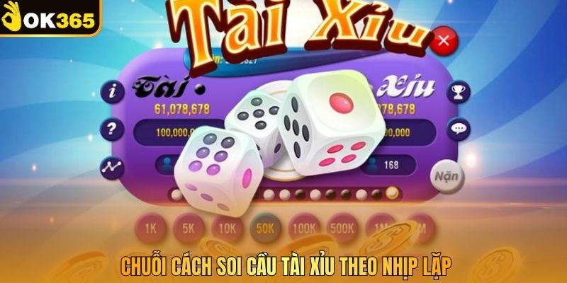 Chuỗi cách soi cầu tài xỉu theo nhịp lặp