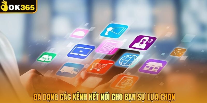 Đa dạng các kênh kết nối cho bạn sự lựa chọn