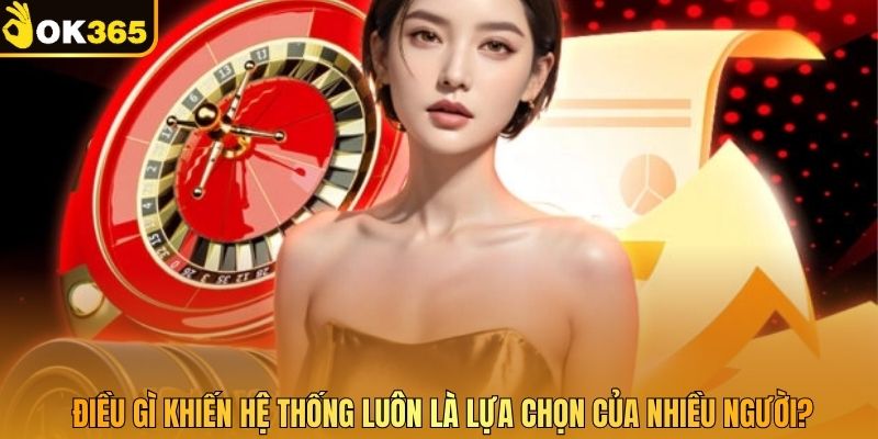 Điều gì khiến hệ thống luôn là lựa chọn của nhiều người?