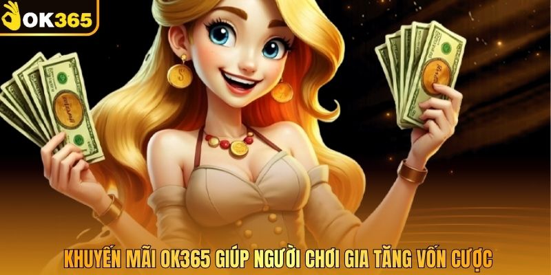 Khuyến mãi OK365 giúp người chơi gia tăng vốn cược