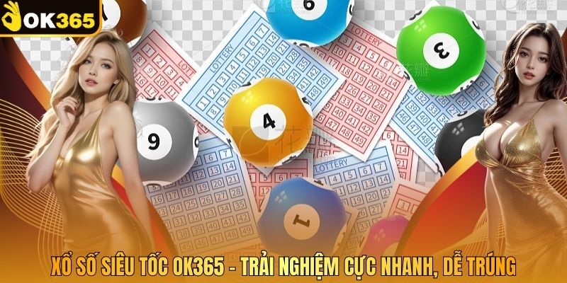 Xổ Số Siêu Tốc OK365 – Trải Nghiệm Cực Nhanh, Dễ Trúng